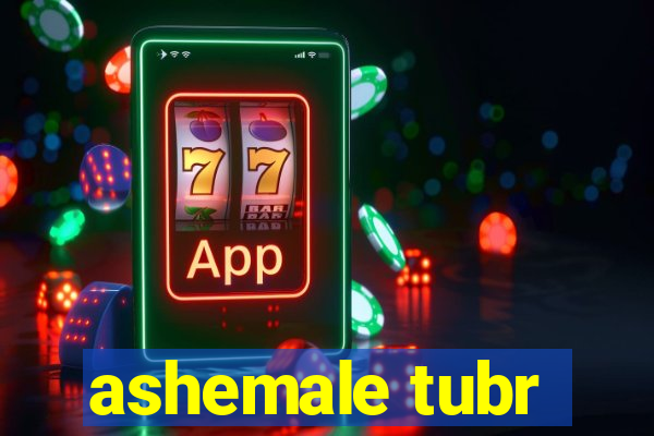 ashemale tubr